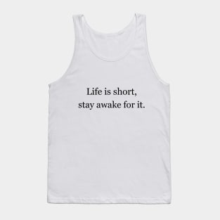 Life is short, stay awake for it. Tank Top